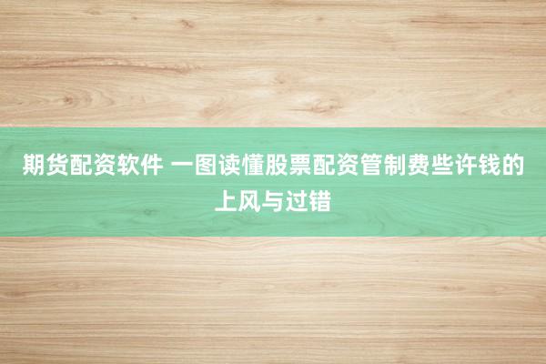期货配资软件 一图读懂股票配资管制费些许钱的上风与过错