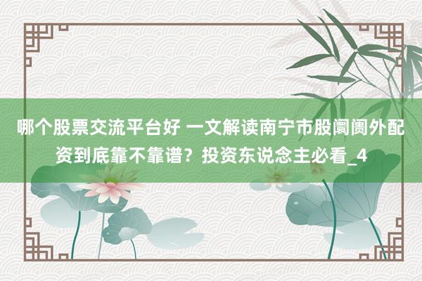 哪个股票交流平台好 一文解读南宁市股阛阓外配资到底靠不靠谱？投资东说念主必看_4