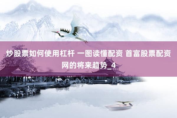 炒股票如何使用杠杆 一图读懂配资 首富股票配资网的将来趋势_4