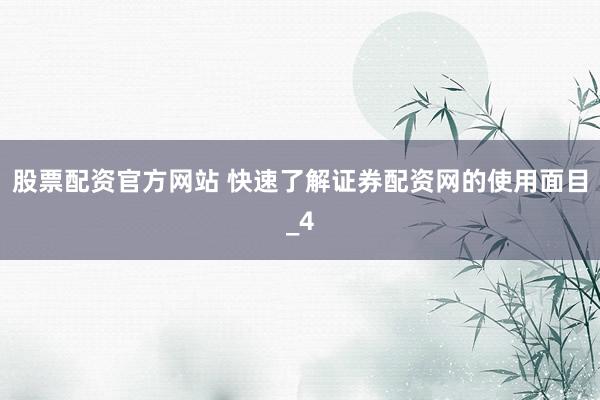 股票配资官方网站 快速了解证券配资网的使用面目_4