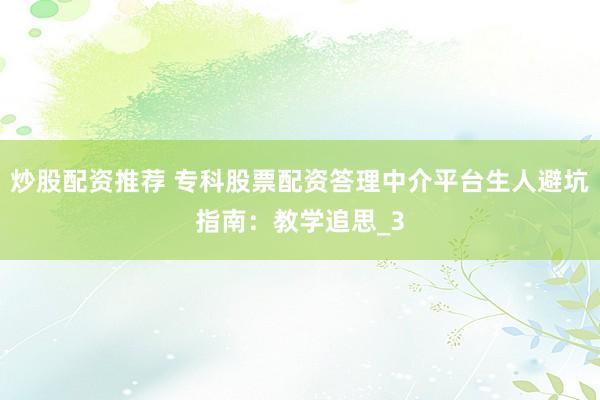 炒股配资推荐 专科股票配资答理中介平台生人避坑指南：教学追思_3