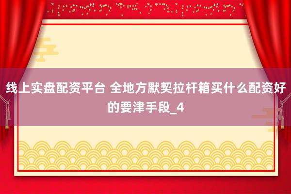 线上实盘配资平台 全地方默契拉杆箱买什么配资好的要津手段_4