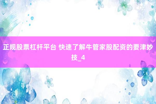 正规股票杠杆平台 快速了解牛管家股配资的要津妙技_4