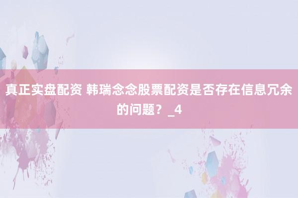 真正实盘配资 韩瑞念念股票配资是否存在信息冗余的问题？_4