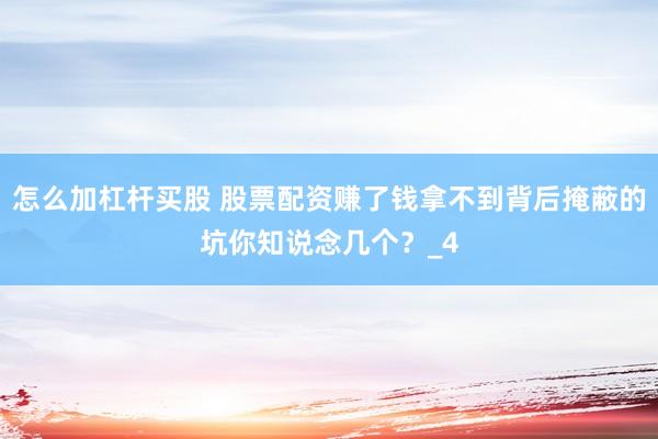 怎么加杠杆买股 股票配资赚了钱拿不到背后掩蔽的坑你知说念几个？_4