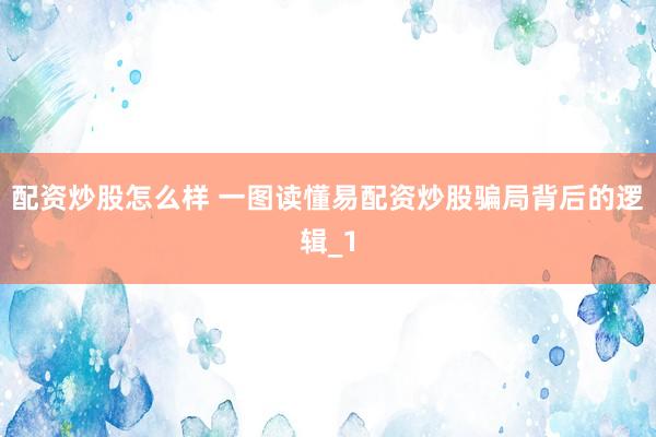 配资炒股怎么样 一图读懂易配资炒股骗局背后的逻辑_1