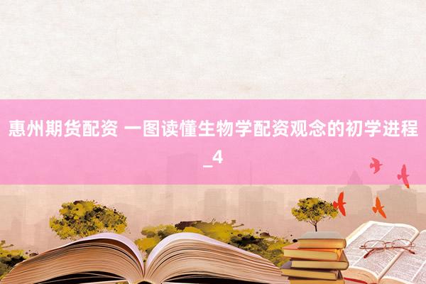 惠州期货配资 一图读懂生物学配资观念的初学进程_4
