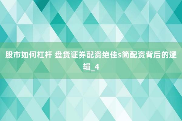 股市如何杠杆 盘货证券配资绝佳s简配资背后的逻辑_4