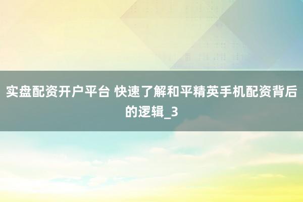 实盘配资开户平台 快速了解和平精英手机配资背后的逻辑_3