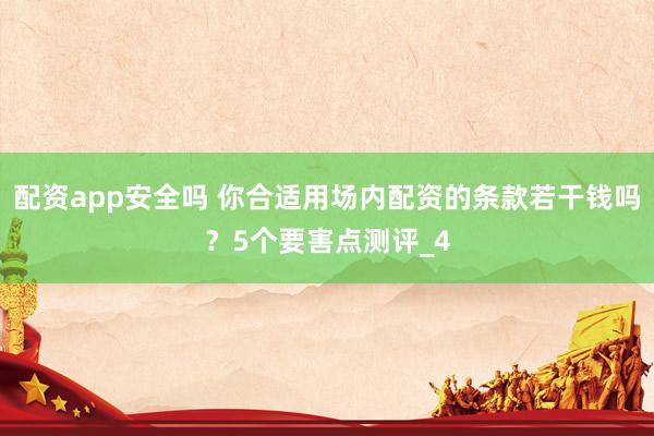 配资app安全吗 你合适用场内配资的条款若干钱吗？5个要害点测评_4