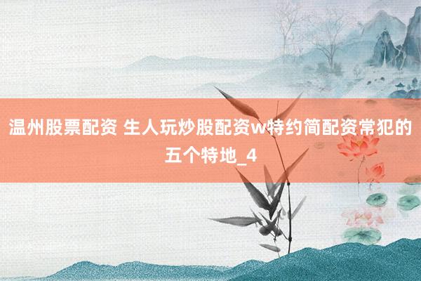 温州股票配资 生人玩炒股配资w特约简配资常犯的五个特地_4