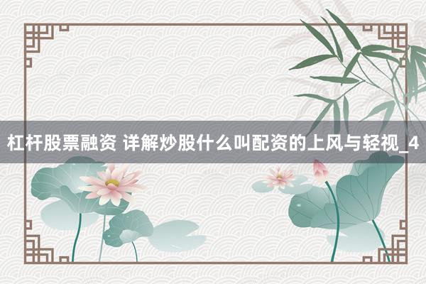 杠杆股票融资 详解炒股什么叫配资的上风与轻视_4