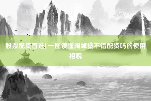 股票配资首选| 一图读懂阔绰贷不错配资吗的使用相貌
