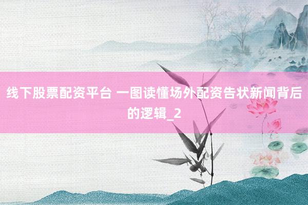 线下股票配资平台 一图读懂场外配资告状新闻背后的逻辑_2