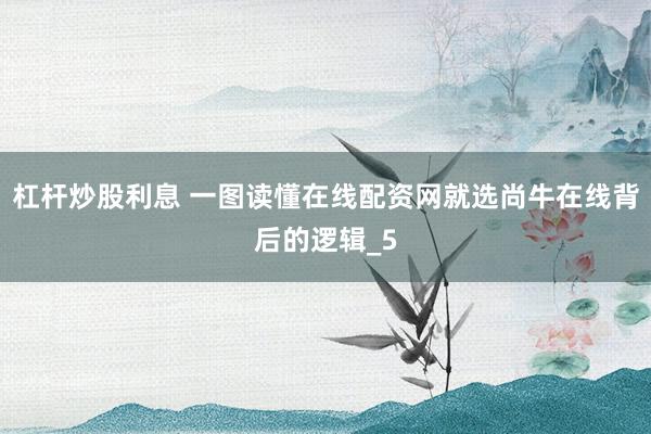 杠杆炒股利息 一图读懂在线配资网就选尚牛在线背后的逻辑_5