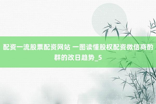 配资一流股票配资网站 一图读懂股权配资微信商酌群的改日趋势_5